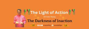 The Light  of Action drives away The Darkness of Inaction